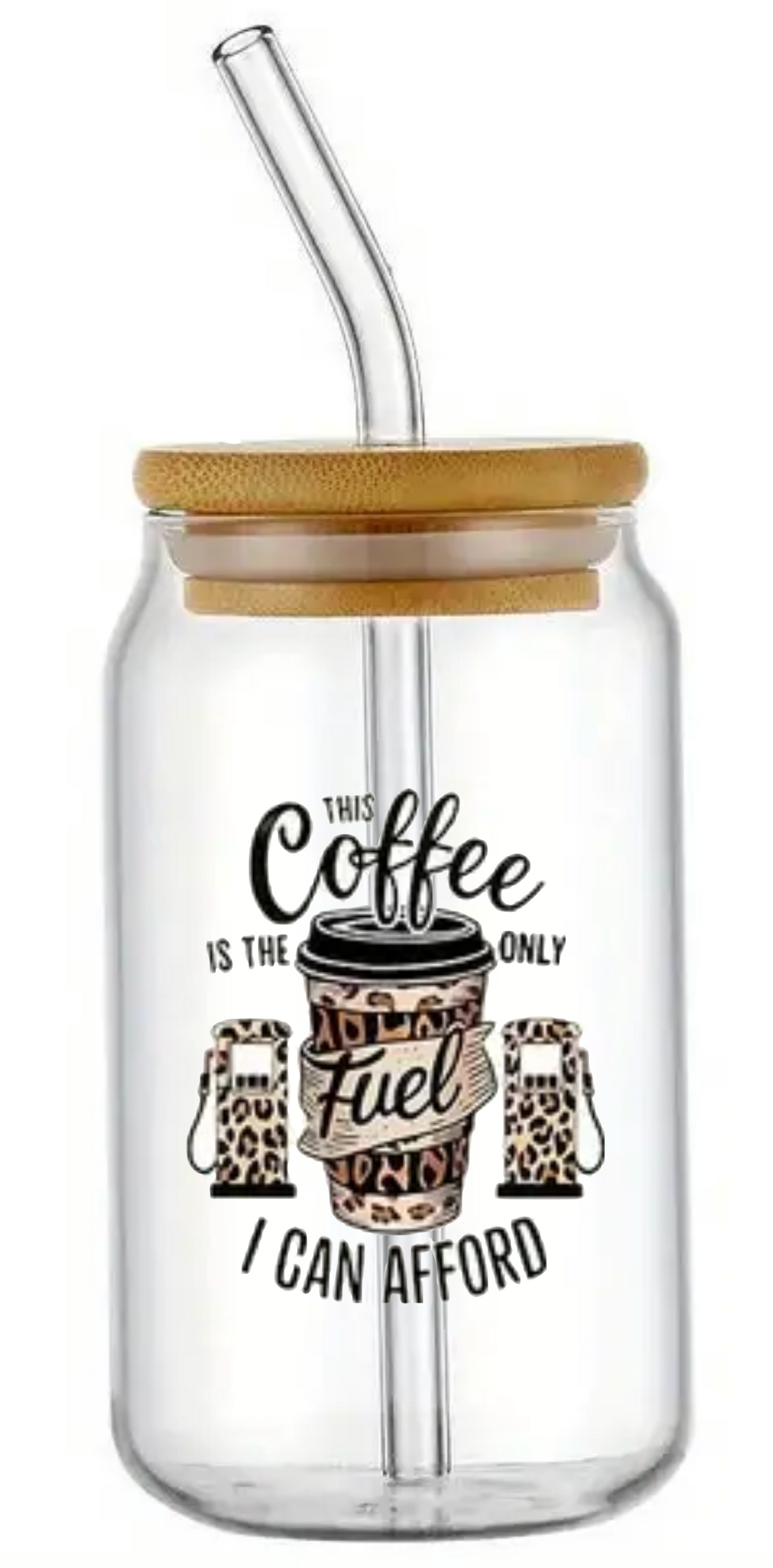 COFFEE FUEL I CAN AFFORD NOVELTY GLASS JAR TUMBLER CUP WITH LID, STRAW AND BRUSH